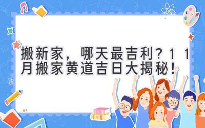   搬新家，哪天最吉利？11月搬家黄道吉日大揭秘！  