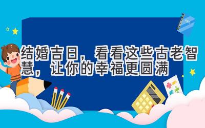  结婚吉日，看看这些古老智慧，让你的幸福更圆满 