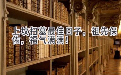   2024上坟扫墓最佳日子，祖先保佑，福气满满！ 