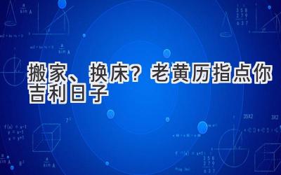   搬家、换床？老黄历指点你吉利日子  