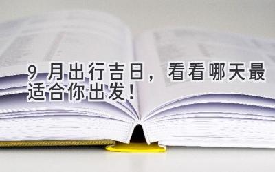  9月出行吉日，看看哪天最适合你出发！  