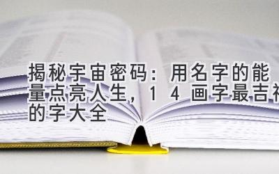  揭秘宇宙密码：用名字的能量点亮人生，14画字最吉祥的字大全 