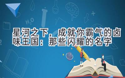   星河之下，成就你霸气的卤味王国：那些闪耀的名字 