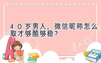   40岁男人，微信昵称怎么取才够酷够稳？  