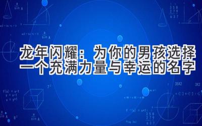  2024龙年闪耀：为你的男孩选择一个充满力量与幸运的名字 