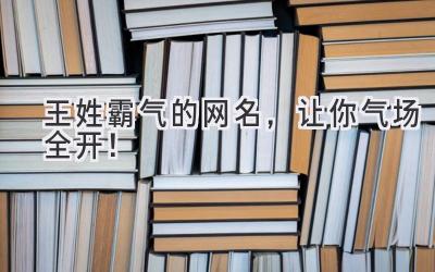  王姓霸气的网名，让你气场全开！ 