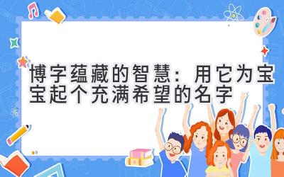   博字蕴藏的智慧：用它为宝宝起个充满希望的名字 