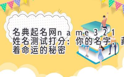  名典起名网name321姓名测试打分：你的名字，藏着命运的秘密 