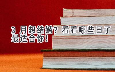   3月想结婚？看看哪些日子最适合你！ 