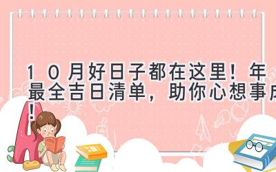  10月好日子都在这里！2024年最全吉日清单，助你心想事成！ 