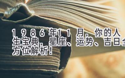  1986年11月，你的人生宝典，星座、运势、吉日全方位解析！ 