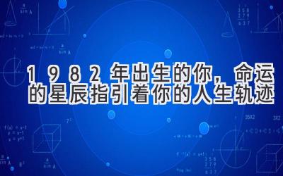  1982年出生的你，命运的星辰指引着你的人生轨迹 