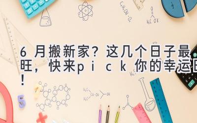  6月搬新家？这几个日子最旺，快来pick你的幸运日！ 