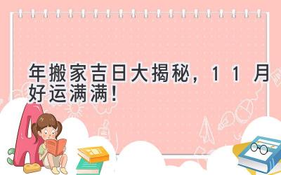  2024年搬家吉日大揭秘，11月好运满满！ 