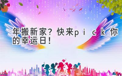  2024年搬新家？快来pick你的幸运日！  