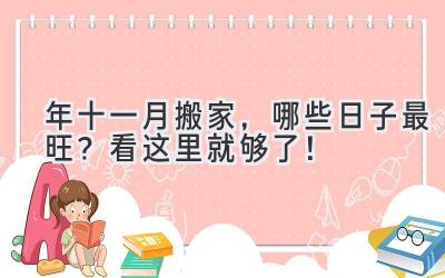  2024年十一月搬家，哪些日子最旺？看这里就够了！ 