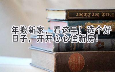  2023年搬新家，看这里！选个好日子，开开心心住新房！ 