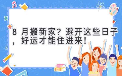  8月搬新家？避开这些日子，好运才能住进来！ 