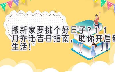   搬新家要挑个好日子？11月乔迁吉日指南，助你开启新生活！ 