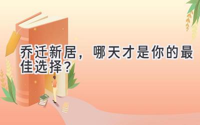   乔迁新居，哪天才是你的最佳选择？ 