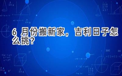  6月份搬新家，吉利日子怎么挑？  