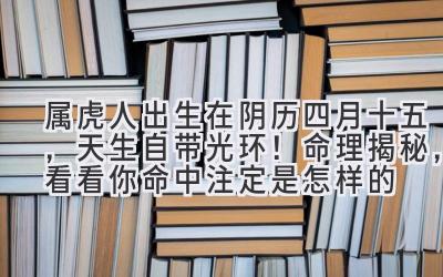   属虎人出生在阴历四月十五，天生自带光环！命理揭秘，看看你命中注定是怎样的 