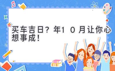   买车吉日？2024年10月让你心想事成！ 