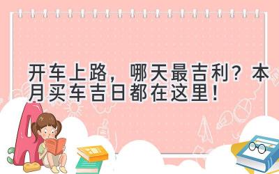   开车上路，哪天最吉利？本月买车吉日都在这里！ 