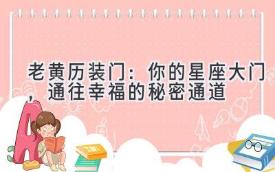  老黄历 装门：你的星座大门，通往幸福的秘密通道 