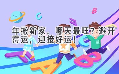  2024年搬新家，哪天最旺？避开霉运，迎接好运！ 